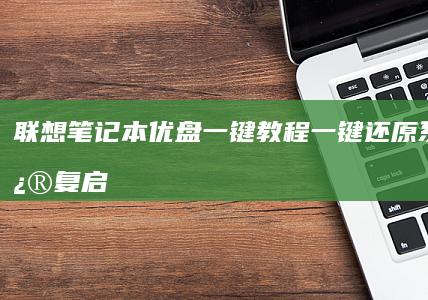 联想笔记本优盘一键教程：一键还原系统，修复启动和优化性能 (联想笔记本优盘启动按键)