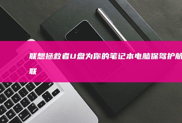 联想拯救者U盘：为你的笔记本电脑保驾护航 (联想拯救者u盘启动按哪个键)