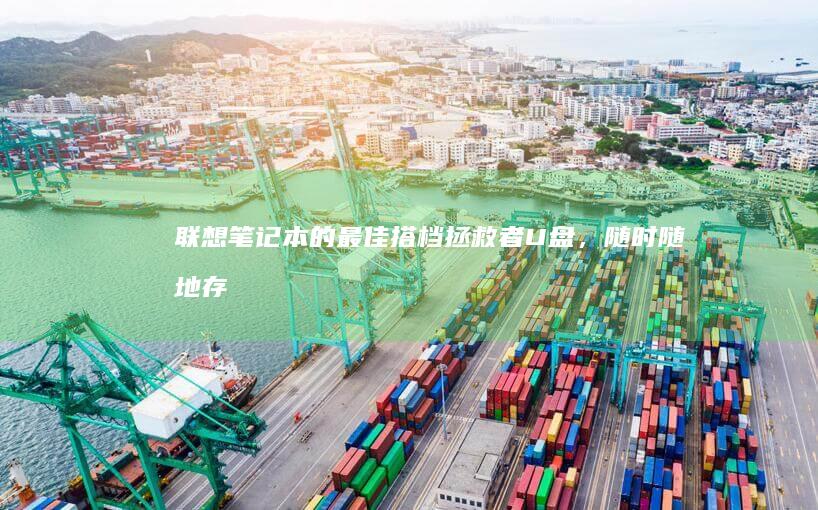 联想笔记本的最佳搭档：拯救者U盘，随时随地存储无忧 (联想笔记本的Bios怎么进)
