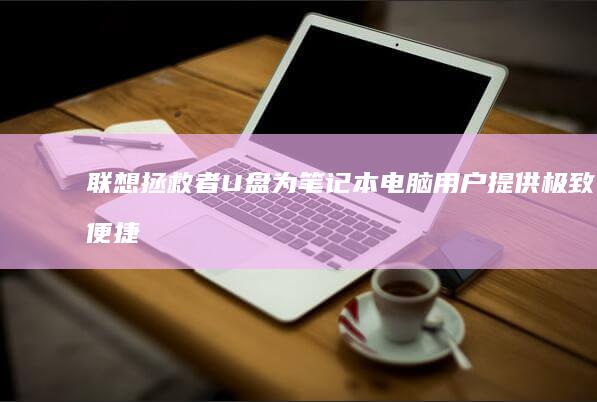 联想拯救者U盘：为笔记本电脑用户提供极致便捷的存储体验 (联想拯救者u盘启动按哪个键)