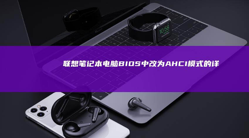 联想笔记本电脑BIOS中改为AHCI模式的详细步骤与注意事项 (联想笔记本电池更换价格)