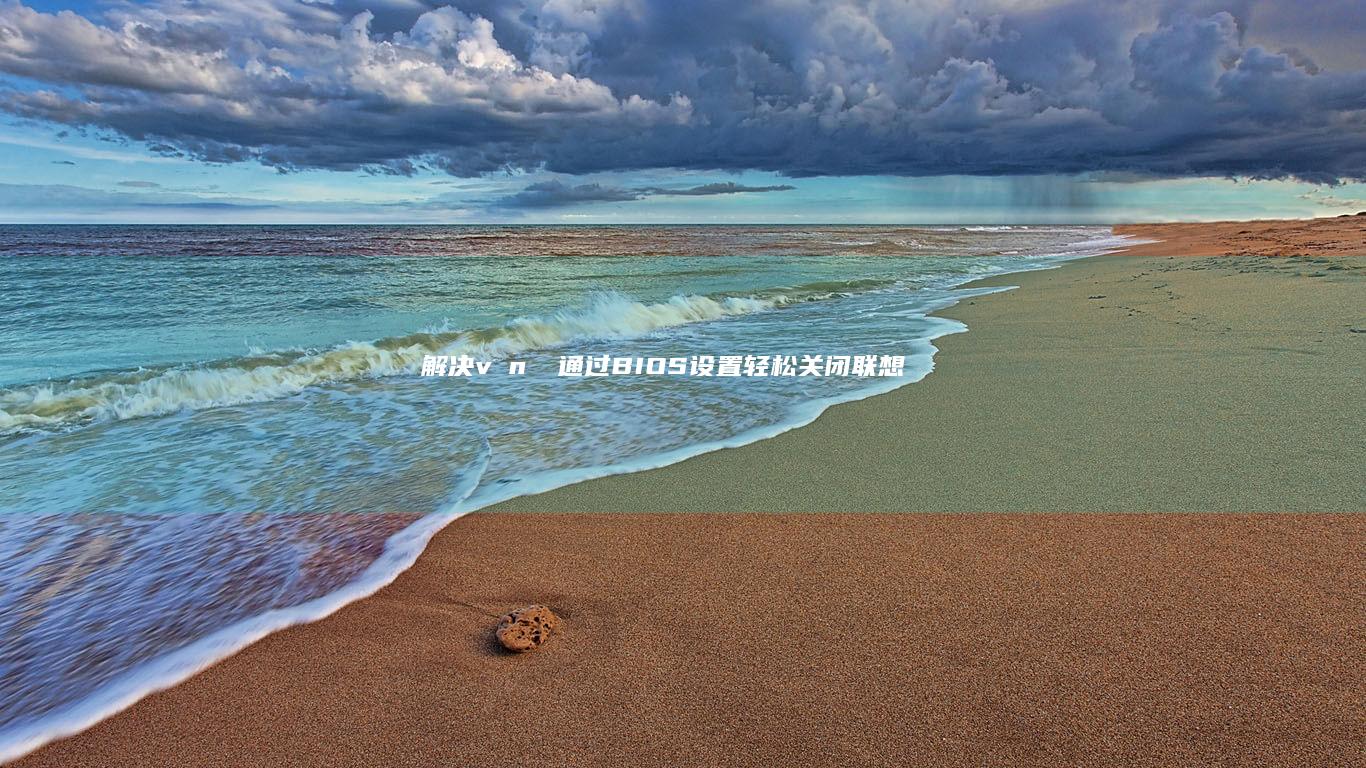 解决 vấn đề：通过BIOS设置轻松关闭联想笔记本的软驱