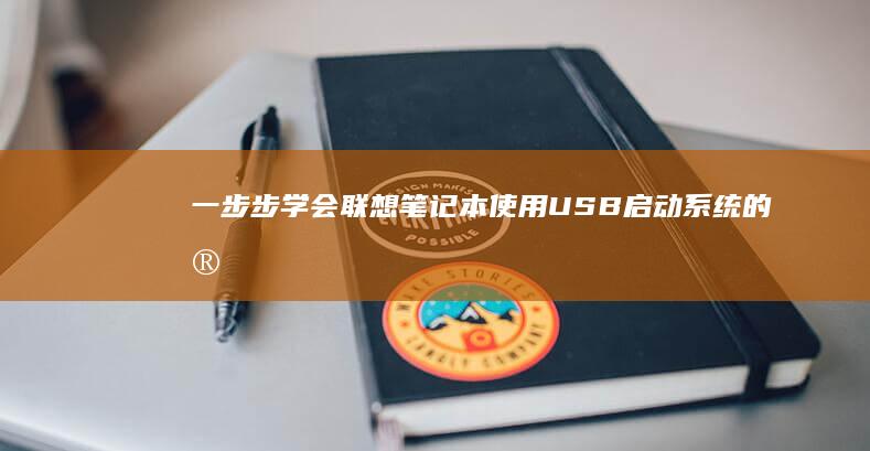 一步步学会：联想笔记本使用USB启动系统的完整安装教程 (一步步学会爱自己图片)