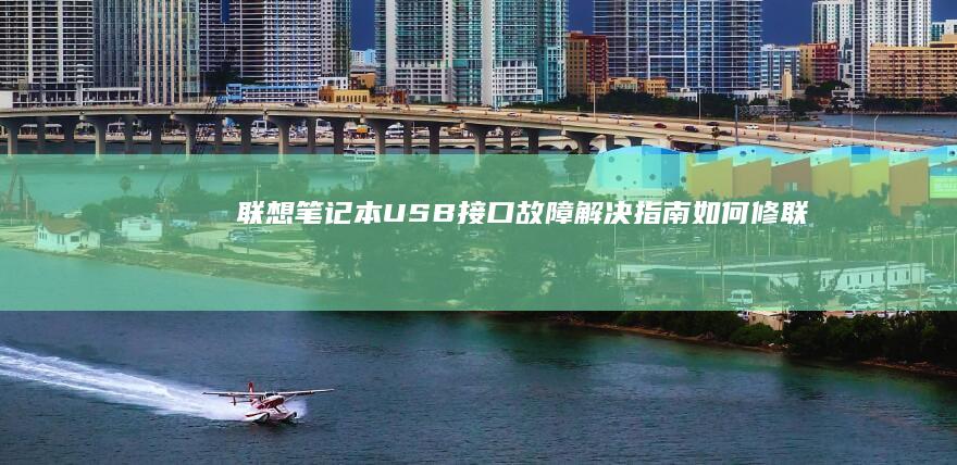 联想笔记本USB接口故障解决指南：如何修 (联想笔记本u盘启动按哪个键)