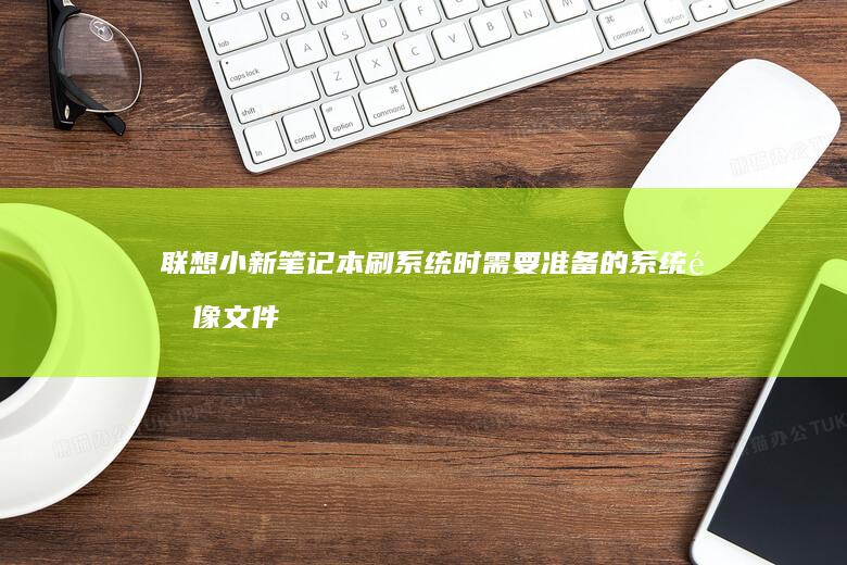 联想小新笔记本刷系统时需要准备的系统镜像文件 (联想小新笔记本开不了机怎么办 屏幕黑屏)