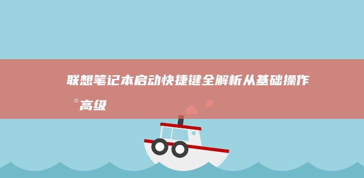 联想笔记本启动快捷键全解析：从基础操作到高级功能，助你轻松掌握电脑操作！ (联想笔记本启动u盘按什么键)