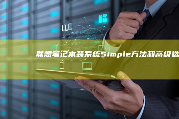 联想笔记本装系统：.Simple方法和高级选项 (联想笔记本装系统后无法进入系统)