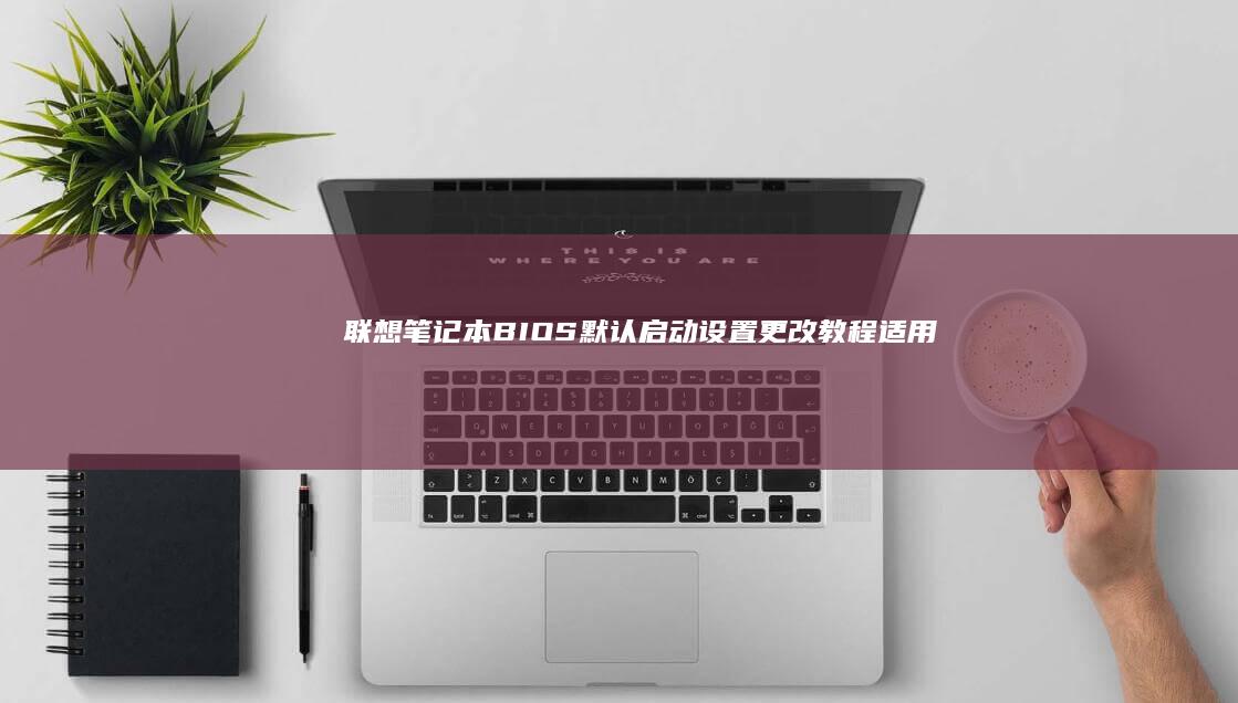 联想笔记本BIOS默认设置更改教程适用