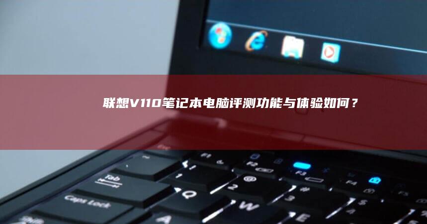 V110电脑评测功能与体验如何？