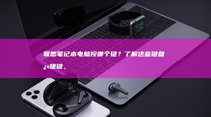 联想笔记本电脑按哪个键？了解这些键盘快捷键，