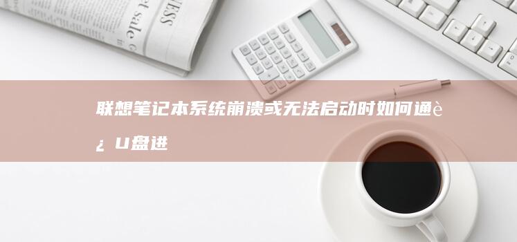 联想笔记本系统崩溃或无法启动时如何通过U盘进