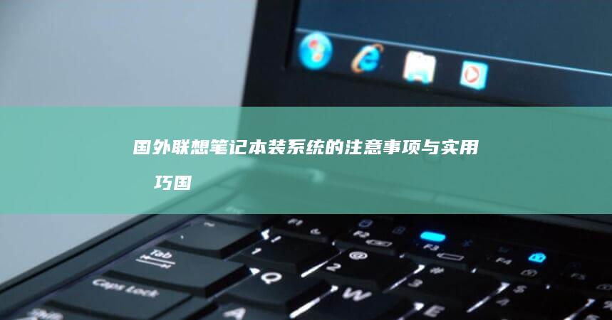 国外笔记本装系统的注意事项与实用技巧国