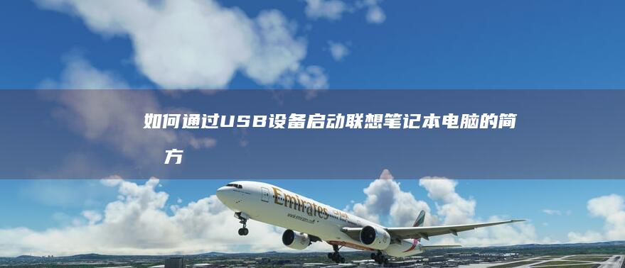 如何通过USB设备启动联想笔记本电脑的简单方法 (如何通过UID查抖音号)