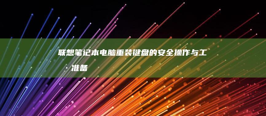 联想笔记本电脑重装键盘的安全操作与工具准备 (联想笔记本电脑)