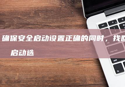 确保安全启动设置正确的同时，找回丢失的启动选项配置方法。 (安全启动要领有哪些项目)