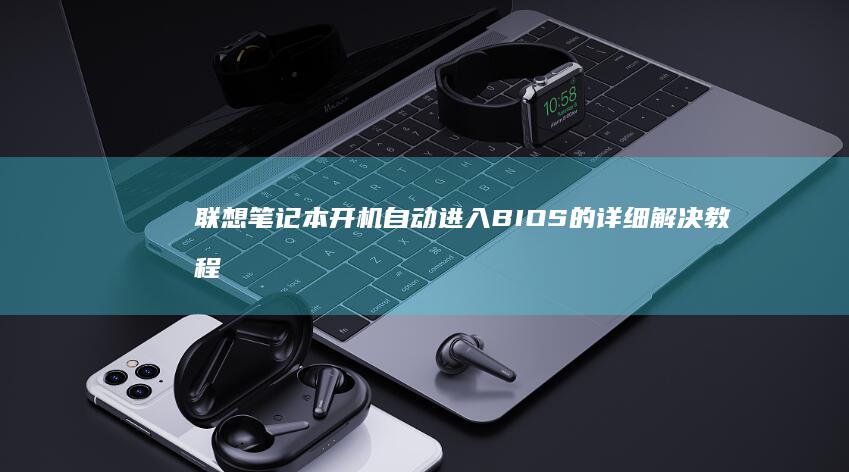 联想笔记本自动BIOS的详细解决教程