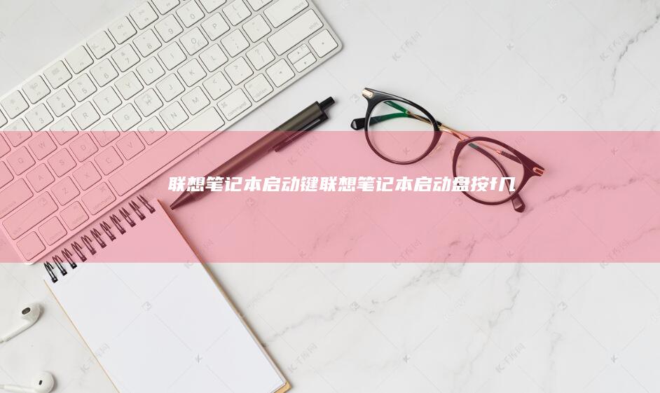 联想笔记本启动键联想笔记本启动盘按f几