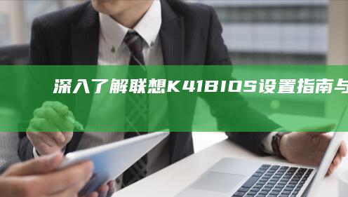 深入了解联想K41设置指南与深入功