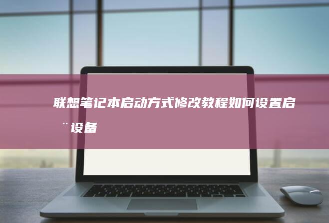 启动方式修改教程如何设置启动设备