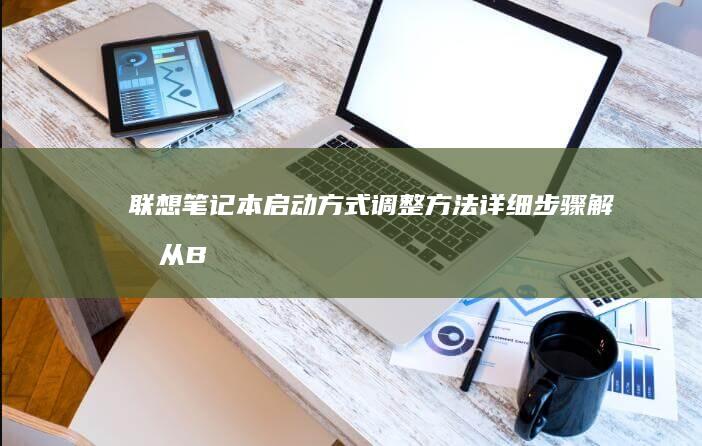 联想笔记本启动方式调整方法详细步骤解析从B