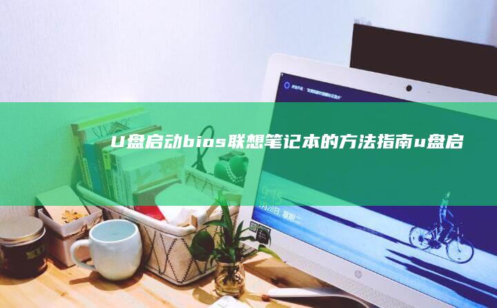 U盘启动bios联想笔记本的方法指南 (u盘启动bios设置没有USB选项)