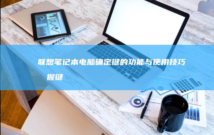 联想笔记本电脑确定键的功能与使用技巧掌握键