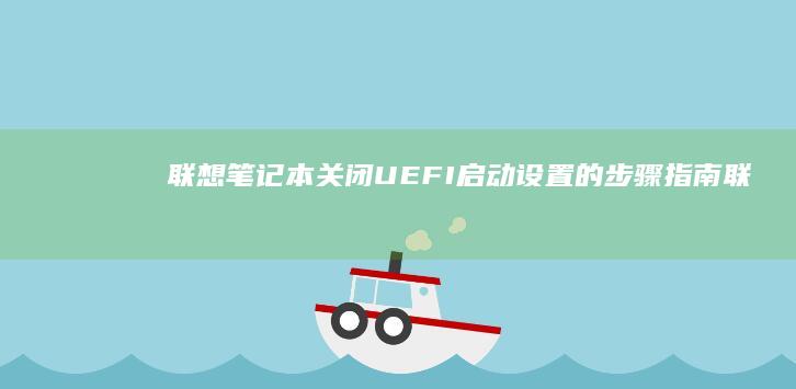 联想笔记本关闭UEFI启动设置的步骤指南联