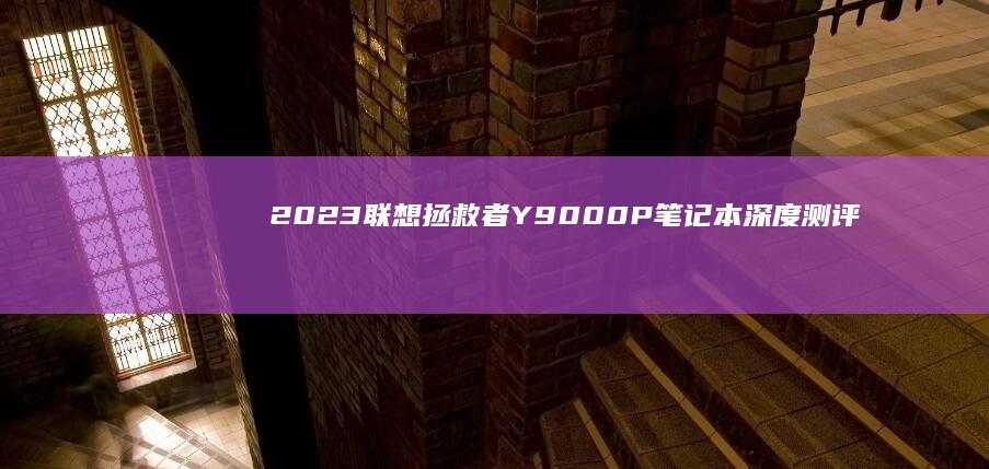 2023联想拯救者Y9000P深度测评