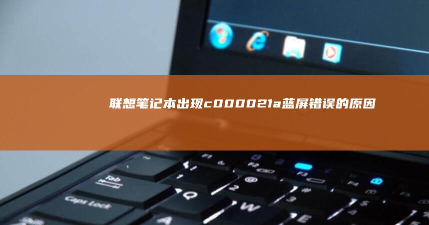 联想笔记本出现c000021a蓝屏错误的原因及解决方法 (联想笔记本出厂编号怎么查)