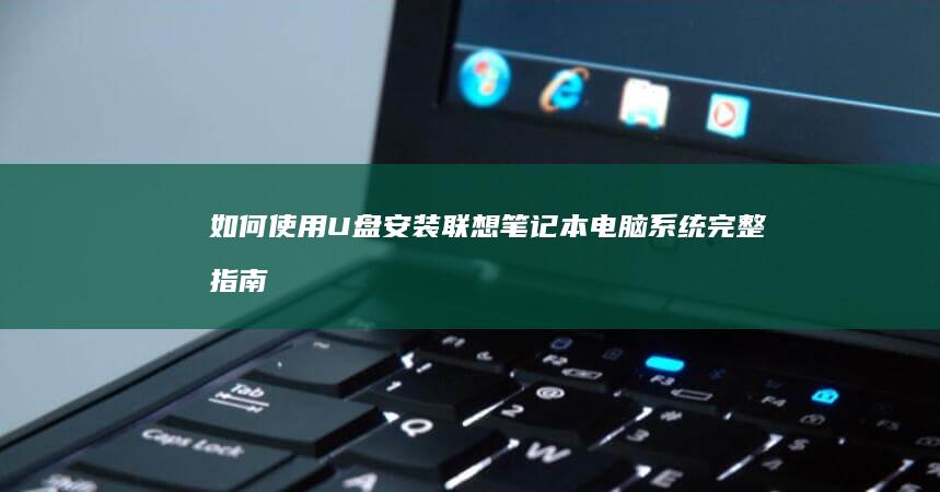 如何使用U盘安装联想笔记本电脑系统：完整指南 (如何使用u盘拷贝文件)