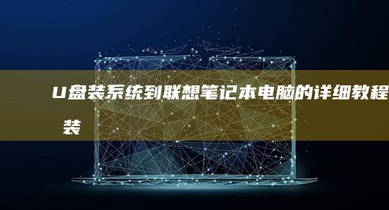 U盘装系统到联想笔记本电脑的详细教程 (u盘装系统到一半就出错1392)