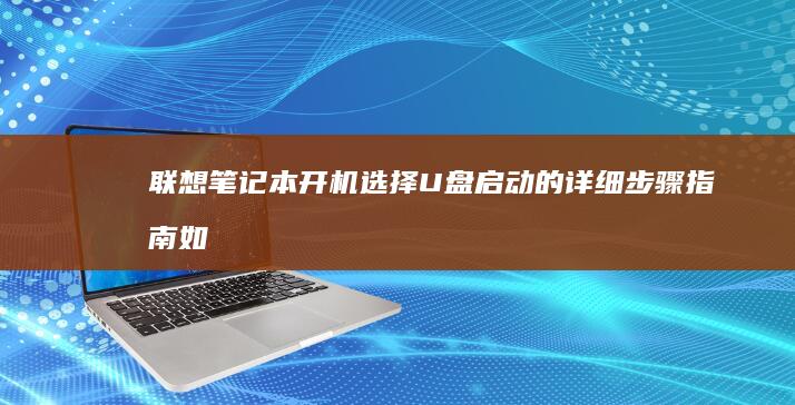 联想笔记本开机选择U盘启动的详细步骤指南：如何通过BIOS设置启动顺序完成U盘启动 (联想笔记本开机黑屏无反应)