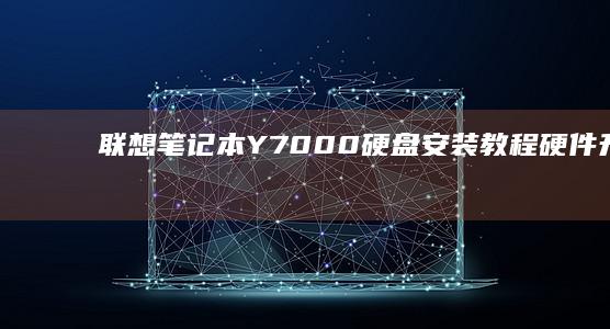 联想笔记本Y7000硬盘安装教程：硬件升级指南与安全操作步骤 (联想笔记本yoga系列)