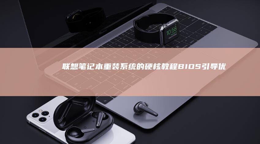 联想笔记本重装系统的硬核教程：BIOS引导优化与系统安装实战讲解 (联想笔记本重装系统的详细步骤)