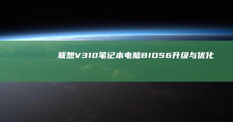 联想V310笔记本电脑BIOS6升级与优化 (联想v310怎么进入bios设置U盘启动)