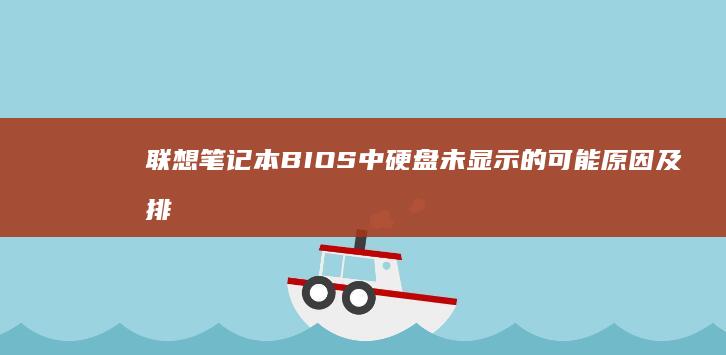 联想笔记本BIOS中硬盘未显示的可能原因及排查步骤 (联想笔记本bios怎么进入)