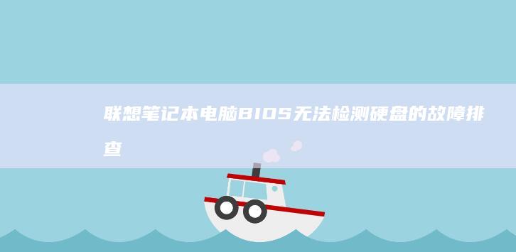 联想笔记本电脑BIOS无法检测硬盘的故障排查与解决 (联想笔记本电池更换价格)