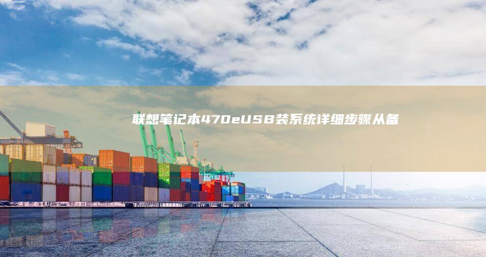 联想笔记本470eUSB装系统详细步骤：从备份数据到完成安装的全过程指南 (联想笔记本400客服)