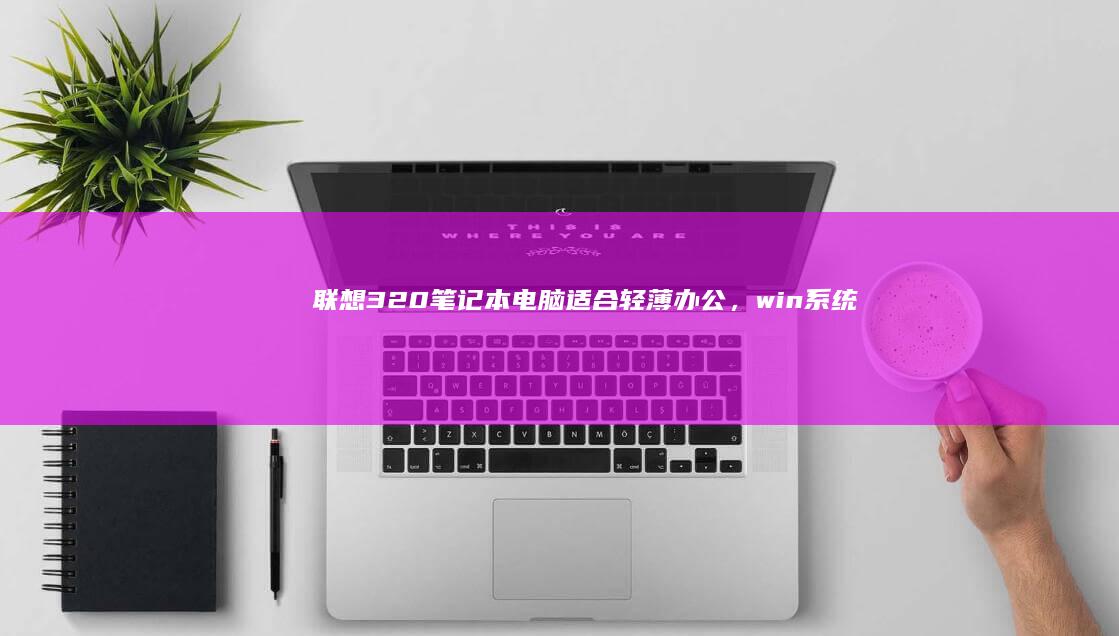 联想320适合轻薄办公，win系统