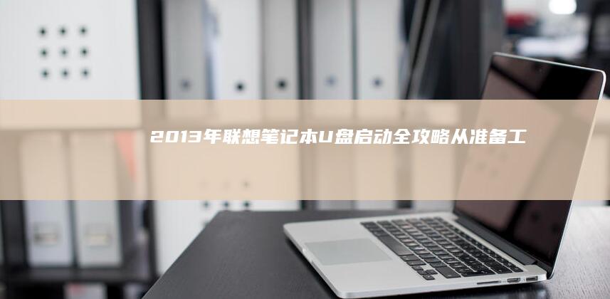 2013年联想笔记本U盘启动全攻略从准备工