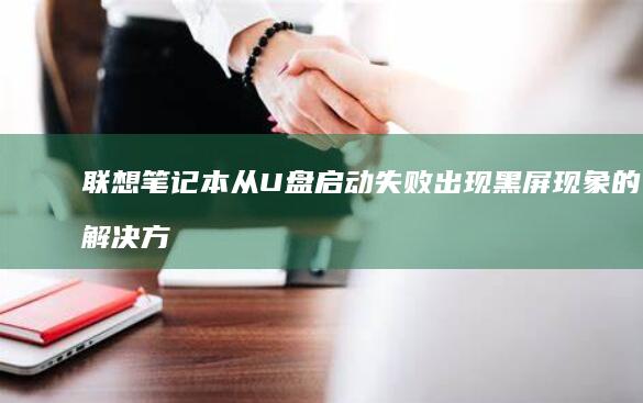 联想笔记本从U盘启动失败出现黑屏现象的解决方法 (联想笔记本从哪里看型号)
