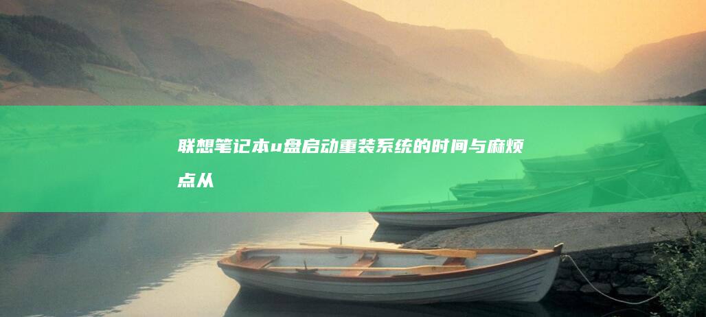 联想笔记本u盘启动重装系统的时间与麻烦点从