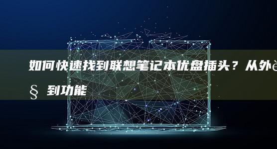 如何快速找到联想笔记本优盘插头？从外观到功能的图文教程 (如何快速找到带有技攻宝珠的2025年新春称号?)