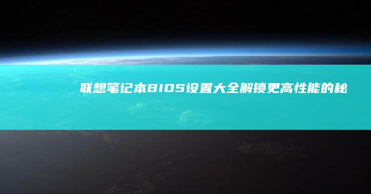 联想笔记本BIOS设置大全：解锁更高性能的秘密 (联想笔记本boot设置)