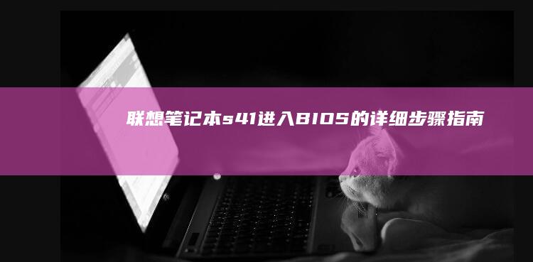 笔记本s41进入BIOS的详细步骤指南