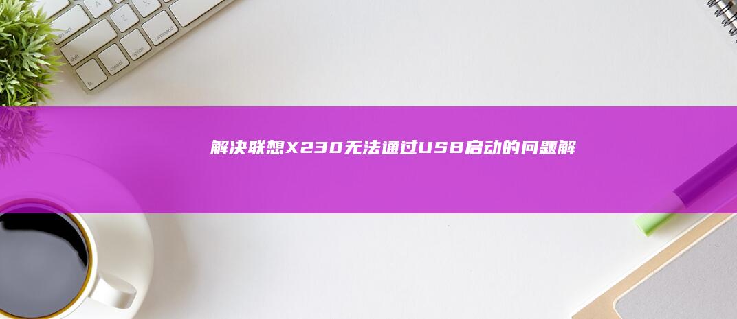 解决无法通过USB启动的问题解