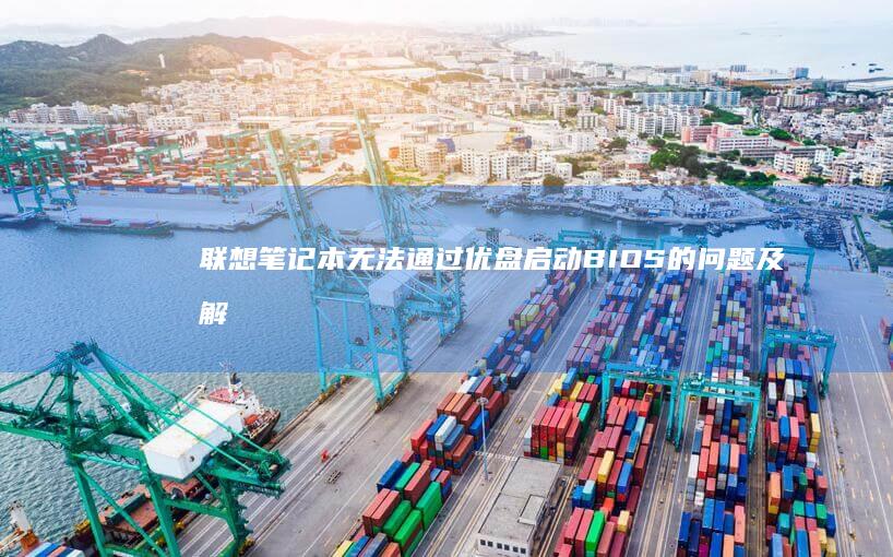 联想笔记本无法通过优盘启动BIOS的问题及解决技巧 (联想笔记本无线开关在哪里)