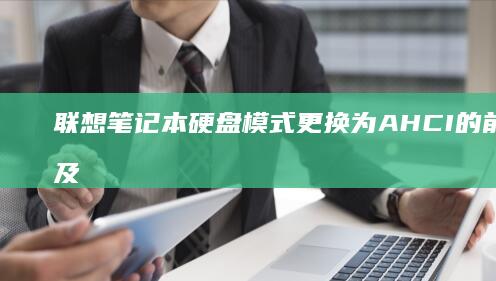 联想笔记本硬盘模式更换为AHCI的前提条件及兼容性检查指南 (联想笔记本硬盘在哪个位置)