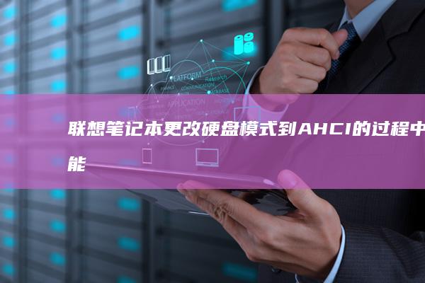 联想笔记本更改硬盘模式到AHCI的过程中可能