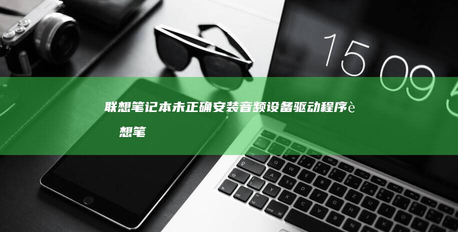 联想笔记本未正确安装音频设备驱动程序联想笔